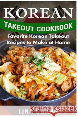 Korean Takeout Cookbook - ***Black and White Edition***: Favorite Korean Takeout Recipes to Make at Home Lina Chang 9781542889506 Createspace Independent Publishing Platform