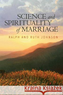 Science and Spirituality of Marriage Ralph and Ruth Johnson 9781542889582 Createspace Independent Publishing Platform