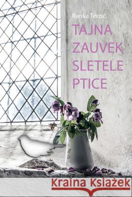 Tajna Zauvek Sletele Ptice Ranka Pitulic Terzic Drustvo Zivih Pesnika 9781542890908 Createspace Independent Publishing Platform