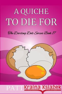 A Quiche to Die For: Book 17 in The Darling Deli Series Patti Benning 9781542891998
