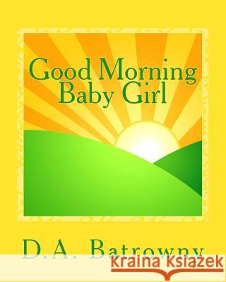 Good Morning Baby Girl D. a. Batrowny 9781542892643 Createspace Independent Publishing Platform