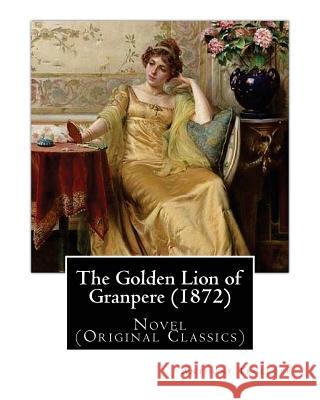 The Golden Lion of Granpere (1872), By: Anthony Trollope: Novel (Original Classics) Trollope, Anthony 9781542893589 Createspace Independent Publishing Platform