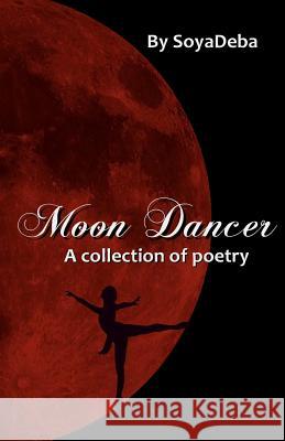 Moon Dancer: A collection of poetry Soyadeba 9781542893626 Createspace Independent Publishing Platform