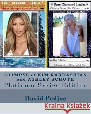 GLIMPSE of KIM KARDASHIAN and ASHLEY SCHUTH: Platinum Series Edition David Michael Pedjoe 9781542893855