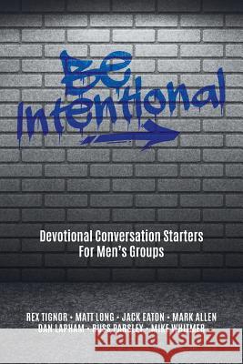 Be Intentional: Devotional Conversation Starters For Men's Groups Long, Matt 9781542895088 Createspace Independent Publishing Platform