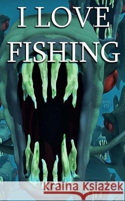 I Love Fishing: Big Fish, Little Fish, Any Fish. Writing Journal 9781542896498 