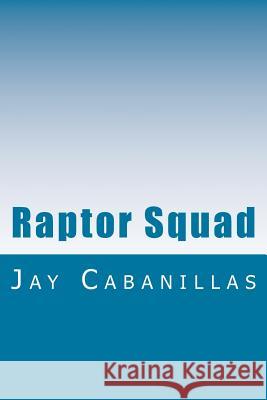 Raptor Squad Jay F. Cabanillas 9781542896726 Createspace Independent Publishing Platform