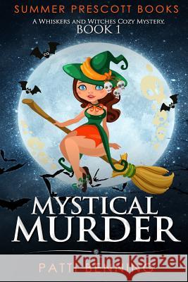 Mystical Murder: A Whiskers and Witches Cozy Mystery, Book 1 Patti Benning 9781542897716