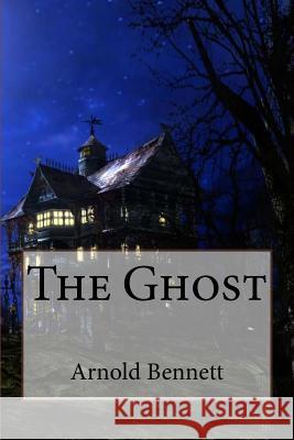 The Ghost Arnold Bennett Arnold Bennett Paula Benitez 9781542898034 Createspace Independent Publishing Platform