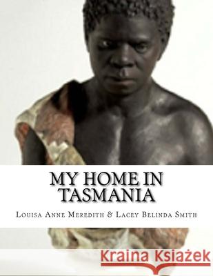 My Home In Tasmania: During A Residence Of Nine Years. Lacey Belinda Smith Louisa Anne Meredith 9781542898065 Createspace Independent Publishing Platform