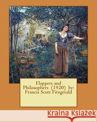 Flappers and Philosophers (1920) by: Francis Scott Fitzgerald Francis Scot 9781542899642 Createspace Independent Publishing Platform