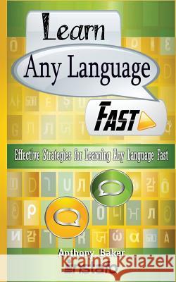 Learn Any Language Fast: Effective Strategies for Learning Any Language Fast Instafo                                  Anthony Baker 9781542900003 Createspace Independent Publishing Platform