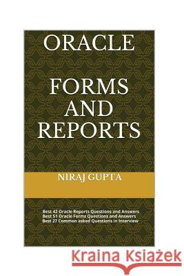 Oracle Forms and Reports: Best 42 Oracle Reports Questions and Answers Best 51 Oracle Forms Questions and Answers Best 27 Common asked Questions Gupta, Niraj 9781542901871 Createspace Independent Publishing Platform