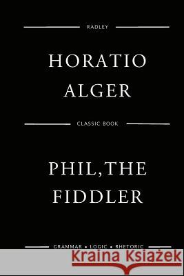 Phil, The Fiddler Alger, Horatio 9781542902526 Createspace Independent Publishing Platform