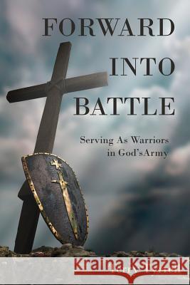 Forward into Battle: Serving As Warriors in God's Army Tyrrell, Terry 9781542903059 Createspace Independent Publishing Platform