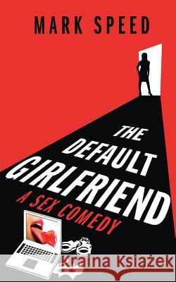 The Default Girlfriend: A sex comedy Speed, Mark 9781542903103 Createspace Independent Publishing Platform