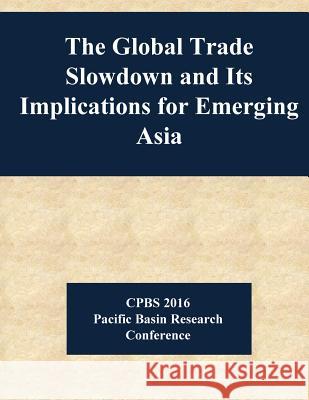 The Global Trade Slowdown and Its Implications for Emerging Asia Board of Governors of the Federal Reserv Jerome H. Powell                         Penny Hill Press 9781542904476 Createspace Independent Publishing Platform