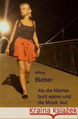 Als die Nächte bunt waren und die Musik laut Wilma Bieber 9781542904728