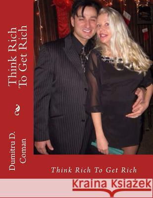 Think Rich To Get Rich Dumitru D. Coman 9781542906609 Createspace Independent Publishing Platform