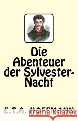 Die Abenteuer der Sylvester-Nacht Hoffmann, E. T. a. 9781542906913 Createspace Independent Publishing Platform