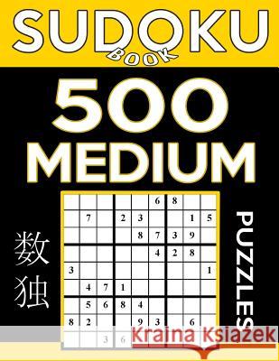 Sudoku Book 500 Medium Puzzles: Sudoku Puzzle Book With Only One Level of Difficulty Book, Sudoku 9781542907439 Createspace Independent Publishing Platform