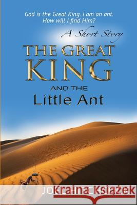 The Great King and the Little Ant - A Short Story: God is the Great King. I am the ant. How will I find Him? Hitchcock, Joel 9781542909419