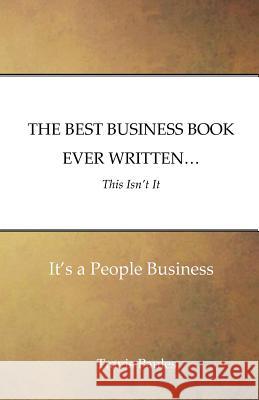 THE BEST BUSINESS BOOK EVER WRITTEN...This Isn't It: It's a People Business Paules, Travis 9781542910590 Createspace Independent Publishing Platform