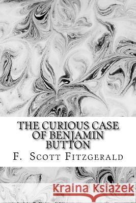 The Curious Case of Benjamin Button by Francis Scott Fitzgerald F. Scott Fitzgerald 9781542910668 Createspace Independent Publishing Platform