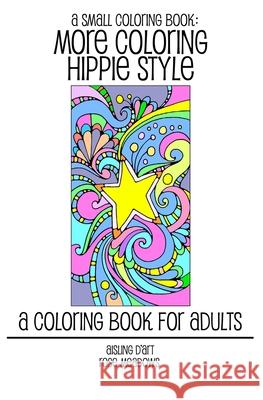 A Small Coloring Book: More Coloring Hippie Style Aisling D'Art 9781542910781