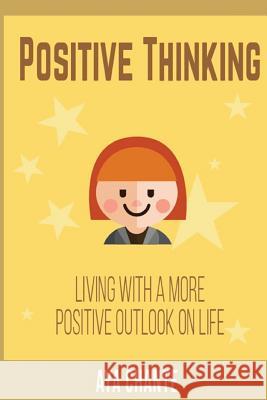 Positive Thinking: Living with a more Positive Outlook in Life Chante, Aya 9781542912136 Createspace Independent Publishing Platform