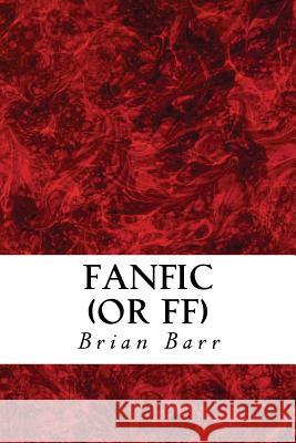 Fanfic (or FF) Barr, Brian 9781542912471