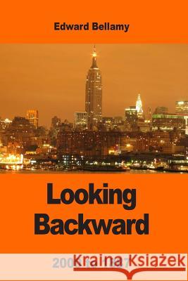 Looking Backward: 2000 to 1887 Edward Bellamy 9781542912815 Createspace Independent Publishing Platform