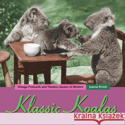 Klassic Koalas: Vintage Postcards and Timeless Quotes of Wisdom (Trade Color Edition) Joanne Ehrich 9781542912921 Createspace Independent Publishing Platform