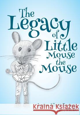 The Legacy of Little Mouse the Mouse Jr. Ph. D. James Albert Barnes 9781542913232