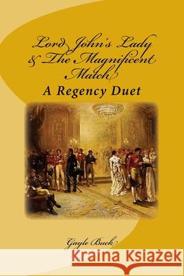 Lord John's Lady & The Magnificent Match: A Regency Duet Buck, Gayle 9781542913713 Createspace Independent Publishing Platform