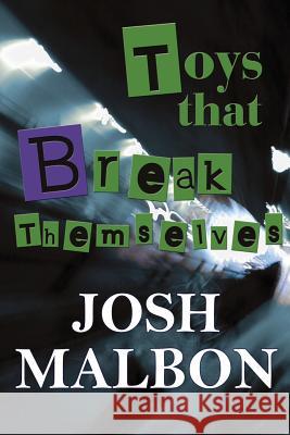 Toys that Break Themselves Malbon, Josh 9781542915342 Createspace Independent Publishing Platform