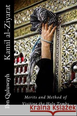 Kamil Al-Ziyarat: Merits and Method of Visiting the Holy Tombs Ibn Quluwayh 9781542915762 Createspace Independent Publishing Platform