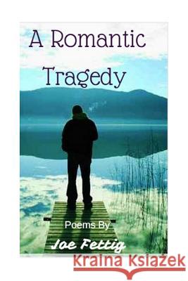 A Romantic Tragedy Joe Fettig 9781542915809 Createspace Independent Publishing Platform