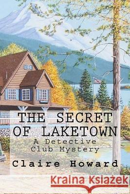 The Secret of Laketown: A Detective Club Mystery Claire a. Howard 9781542918053