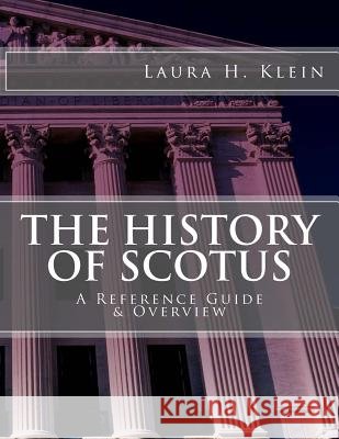 The History of SCOTUS: A Reference Guide & Overview Klein, Laura H. 9781542919210 Createspace Independent Publishing Platform