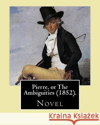 Pierre, or The Ambiguities (1852). By: Herman Melville: Novel, the seventh book, by American writer Herman Melville. Melville, Herman 9781542920452