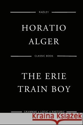 The Erie Train Boy MR Horatio Alger 9781542920803 Createspace Independent Publishing Platform