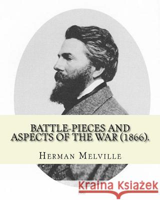 Battle-Pieces and Aspects of the War (1866). By: Herman Melville: Battle-Pieces and Aspects of the War (1866) is the first book of poetry published by Melville, Herman 9781542921138