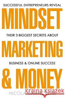 Mindset, Marketing & Money: The 3 Secrets Of Successful Online Entrepreneurs Cairncross, Nicola 9781542921145 Createspace Independent Publishing Platform