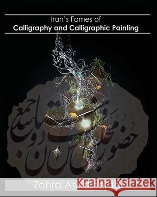 Iran's Fames of Calligraphy and Calligraphic Painting Zahra Asad 9781542921862 Createspace Independent Publishing Platform