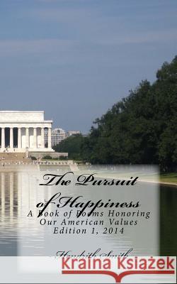 The Pursuit of Happiness: A Book of Poems Honoring Our American Values & Public Polity Hendrith Smith 9781542922500 Createspace Independent Publishing Platform