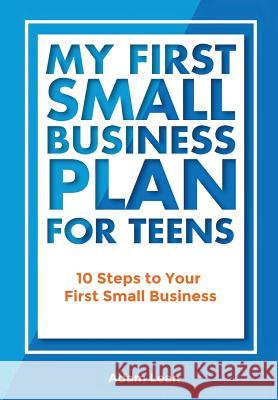 My First Small Business Plan for Teens: 10 Steps to Your First Small Business Adam Lean 9781542924917