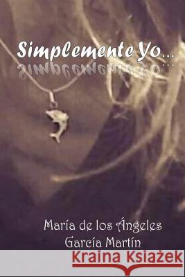 Simplemente Yo Maria Angeles Garcia Mrv Editor Independiente 9781542925761 Createspace Independent Publishing Platform