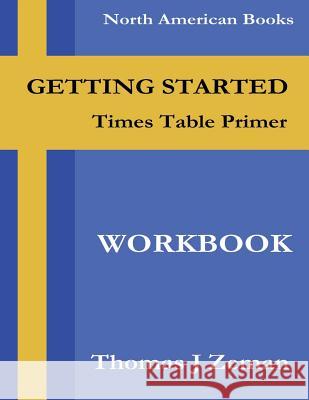 Times Table Primer: Workbook Thomas J. Zeman 9781542928458 Createspace Independent Publishing Platform