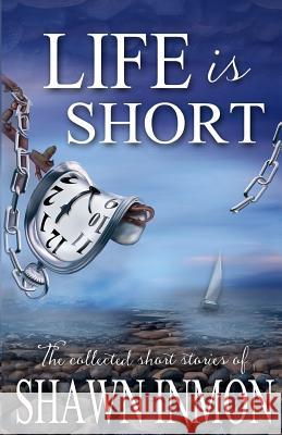 Life Is Short: The Collected Short Fiction of Shawn Inmon Shawn Inmon 9781542928519 Createspace Independent Publishing Platform